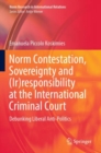 Norm Contestation, Sovereignty and (Ir)responsibility at the International Criminal Court : Debunking Liberal Anti-Politics - Book