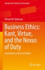 Business Ethics: Kant, Virtue, and the Nexus of Duty : Foundations and Case Studies - Book