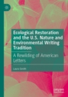Ecological Restoration and the U.S. Nature and Environmental Writing Tradition : A Rewilding of American Letters - eBook