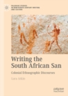 Writing the South African San : Colonial Ethnographic Discourses - eBook