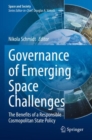 Governance of Emerging Space Challenges : The Benefits of a Responsible Cosmopolitan State Policy - Book