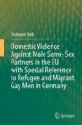 Domestic Violence Against Male Same-Sex Partners in the EU with Special Reference to Refugee and Migrant Gay Men in Germany - Book