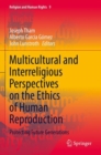 Multicultural and Interreligious Perspectives on the Ethics of Human Reproduction : Protecting Future Generations - Book