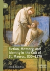 Fiction, Memory, and Identity in the Cult of St. Maurus, 830-1270 - Book
