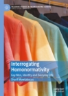 Interrogating Homonormativity : Gay Men, Identity and Everyday Life - eBook