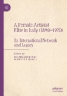 A Female Activist Elite in Italy (1890-1920) : Its International Network and Legacy - Book