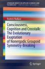 Consciousness, Cognition and Crosstalk: The Evolutionary Exaptation of Nonergodic Groupoid Symmetry-Breaking - Book