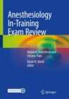 Anesthesiology In-Training Exam Review : Regional Anesthesia and Chronic Pain - Book