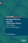 Aboriginal Women, Law and Critical Race Theory : Storytelling From The Margins - Book