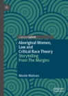 Aboriginal Women, Law and Critical Race Theory : Storytelling From The Margins - eBook