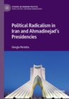 Political Radicalism in Iran and Ahmadinejad’s Presidencies - Book