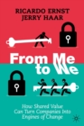 From Me to We : How  Shared Value Can Turn Companies Into Engines of Change - eBook