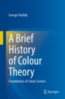 A Brief History of Colour Theory : Foundations of Colour Science - eBook