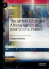 The African Union and African Agency in International Politics - Book