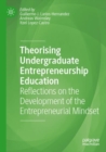 Theorising Undergraduate Entrepreneurship Education : Reflections on the Development of the Entrepreneurial Mindset - Book