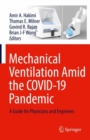 Mechanical Ventilation Amid the COVID-19 Pandemic : A Guide for Physicians and Engineers - Book
