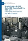 Negotiating the End of the British Empire in Africa, 1959-1964 : Conferences, Commissions and Decolonisation - Book