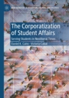 The Corporatization of Student Affairs : Serving Students in Neoliberal Times - eBook