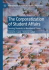 The Corporatization of Student Affairs : Serving Students in Neoliberal Times - Book