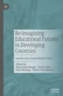Re-imagining Educational Futures in Developing Countries : Lessons from Global Health Crises - Book