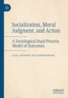 Socialization, Moral Judgment, and Action : A Sociological Dual-Process Model of Outcomes - Book