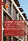 European Trade Unions in the 21st Century : The Future of Solidarity and Workplace Democracy - Book