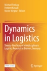 Dynamics in Logistics : Twenty-Five Years of Interdisciplinary Logistics Research in Bremen, Germany - Book