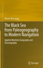 The Black Sea from Paleogeography to Modern Navigation : Applied Maritime Geography and Oceanography - Book