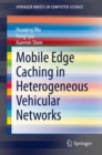 Mobile Edge Caching in Heterogeneous Vehicular Networks - Book