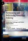Rethinking and Reforming American Policing : Leadership Challenges and Future Opportunities - Book