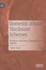 Domestic Abuse Disclosure Schemes : Problems with Policy, Regulation and Legality - Book