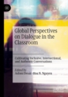 Global Perspectives on Dialogue in the Classroom : Cultivating Inclusive, Intersectional, and Authentic Conversations - Book