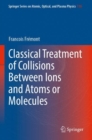 Classical Treatment of Collisions Between Ions and Atoms or Molecules - Book