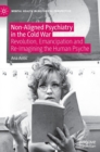 Non-Aligned Psychiatry in the Cold War : Revolution, Emancipation and Re-Imagining the Human Psyche - Book