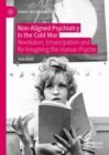 Non-Aligned Psychiatry in the Cold War : Revolution, Emancipation and Re-Imagining the Human Psyche - eBook