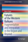 Futures of the Western Balkans : Fragmentation and Integration in the Region and Beyond - Book