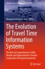 The Evolution of Travel Time Information Systems : The Role of Comprehensive Traffic Models and Improvements Towards Cooperative Driving Environments - eBook