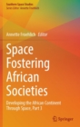 Space Fostering African Societies : Developing the African Continent Through Space, Part 3 - Book