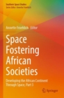 Space Fostering African Societies : Developing the African Continent Through Space, Part 3 - Book