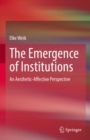 The Emergence of Institutions : An Aesthetic-Affective Perspective - Book