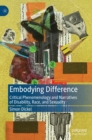 Embodying Difference : Critical Phenomenology and Narratives of Disability, Race, and Sexuality - Book