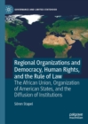 Regional Organizations and Democracy, Human Rights, and the Rule of Law : The African Union, Organization of American States, and the Diffusion of Institutions - eBook
