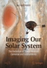 Imaging Our Solar System: The Evolution of Space Mission Cameras and Instruments - Book