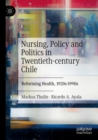 Nursing, Policy and Politics in Twentieth-century Chile : Reforming Health, 1920s-1990s - Book