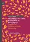 Groundwork for a New Kind of African Metaphysics : The Idea of Predeterministic Historicity - Book