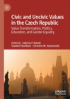 Civic and Uncivic Values in the Czech Republic : Value Transformation, Politics, Education, and Gender Equality - Book
