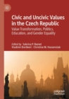 Civic and Uncivic Values in the Czech Republic : Value Transformation, Politics, Education, and Gender Equality - Book