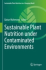 Sustainable Plant Nutrition under Contaminated Environments - Book