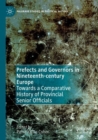 Prefects and Governors in Nineteenth-century Europe : Towards a Comparative History of Provincial Senior Officials - Book