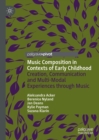 Music Composition in Contexts of Early Childhood : Creation, Communication and Multi-Modal Experiences through Music - eBook